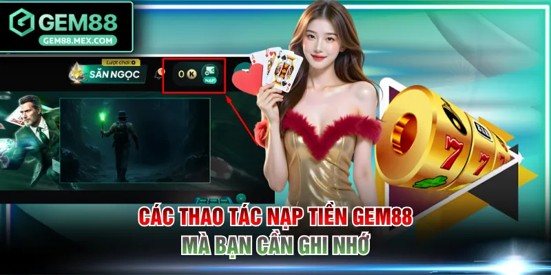 Các thao tác nạp tiền GEM88 mà bạn cần ghi nhớ