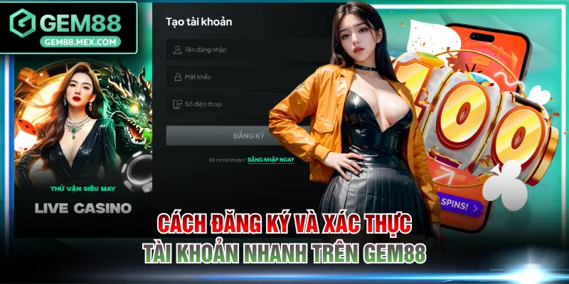 Cách đăng ký và xác thực tài khoản nhanh trên GEM88