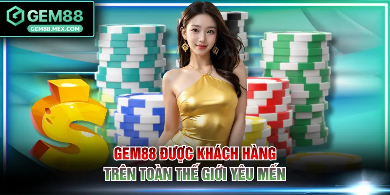 GEM88 được khách hàng trên toàn thế giới yêu mến