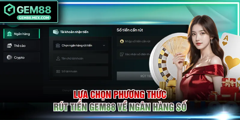 Lựa chọn phương thức rút tiền GEM88 về ngân hàng số