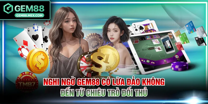 Nghi ngờ GEM88 có lừa đảo không đến từ chiêu trò đối thủ