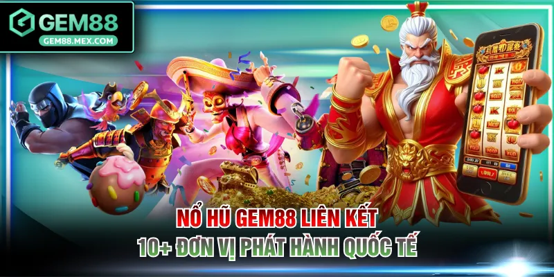Nổ hũ GEM88 liên kết 10+ đơn vị phát hành quốc tế