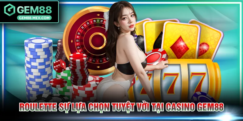 Roulette sự lựa chọn tuyệt vời tại casino GEM88