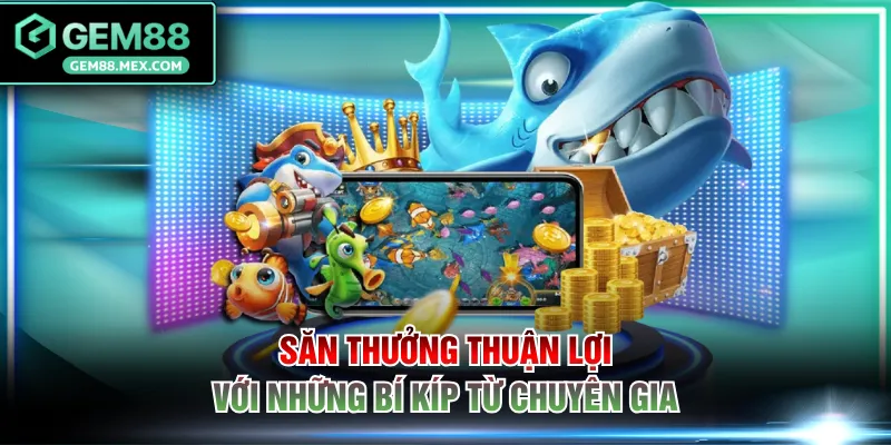Săn thưởng thuận lợi với những bí kíp từ chuyên gia