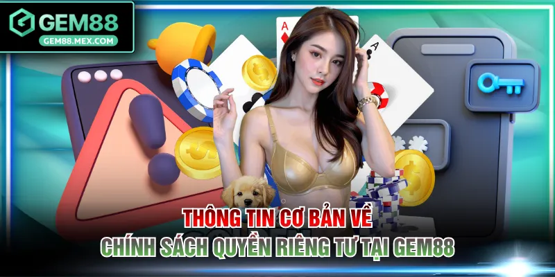 Thông tin cơ bản về chính sách quyền riêng tư tại GEM88