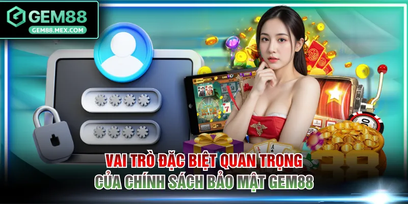 Vai trò đặc biệt quan trọng của chính sách bảo mật GEM88